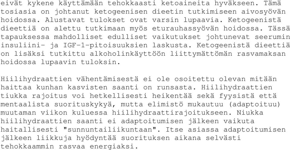 Ketogeenistä dieettiä on lisäksi tutkittu alkoholinkäyttöön liittymättömän rasvamaksan hoidossa lupaavin tuloksin.