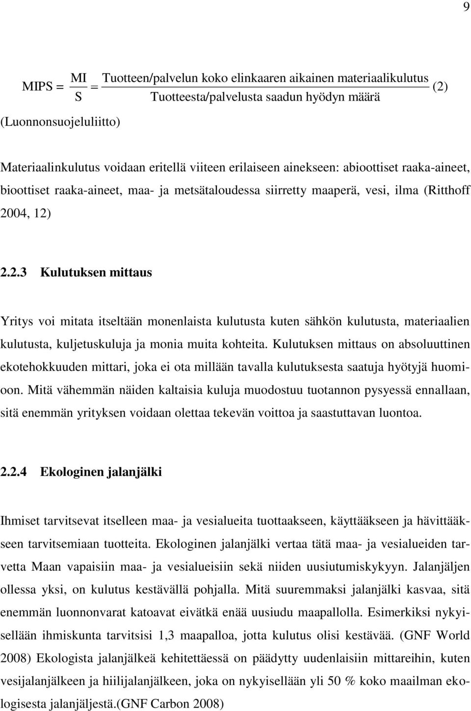 04, 12) 2.2.3 Kulutuksen mittaus Yritys voi mitata itseltään monenlaista kulutusta kuten sähkön kulutusta, materiaalien kulutusta, kuljetuskuluja ja monia muita kohteita.