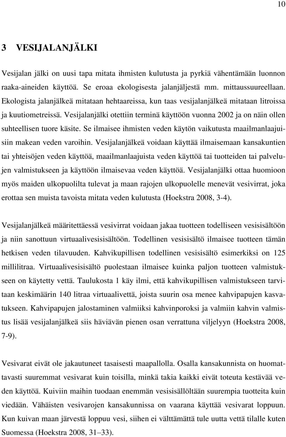 Vesijalanjälki otettiin terminä käyttöön vuonna 2002 ja on näin ollen suhteellisen tuore käsite. Se ilmaisee ihmisten veden käytön vaikutusta maailmanlaajuisiin makean veden varoihin.