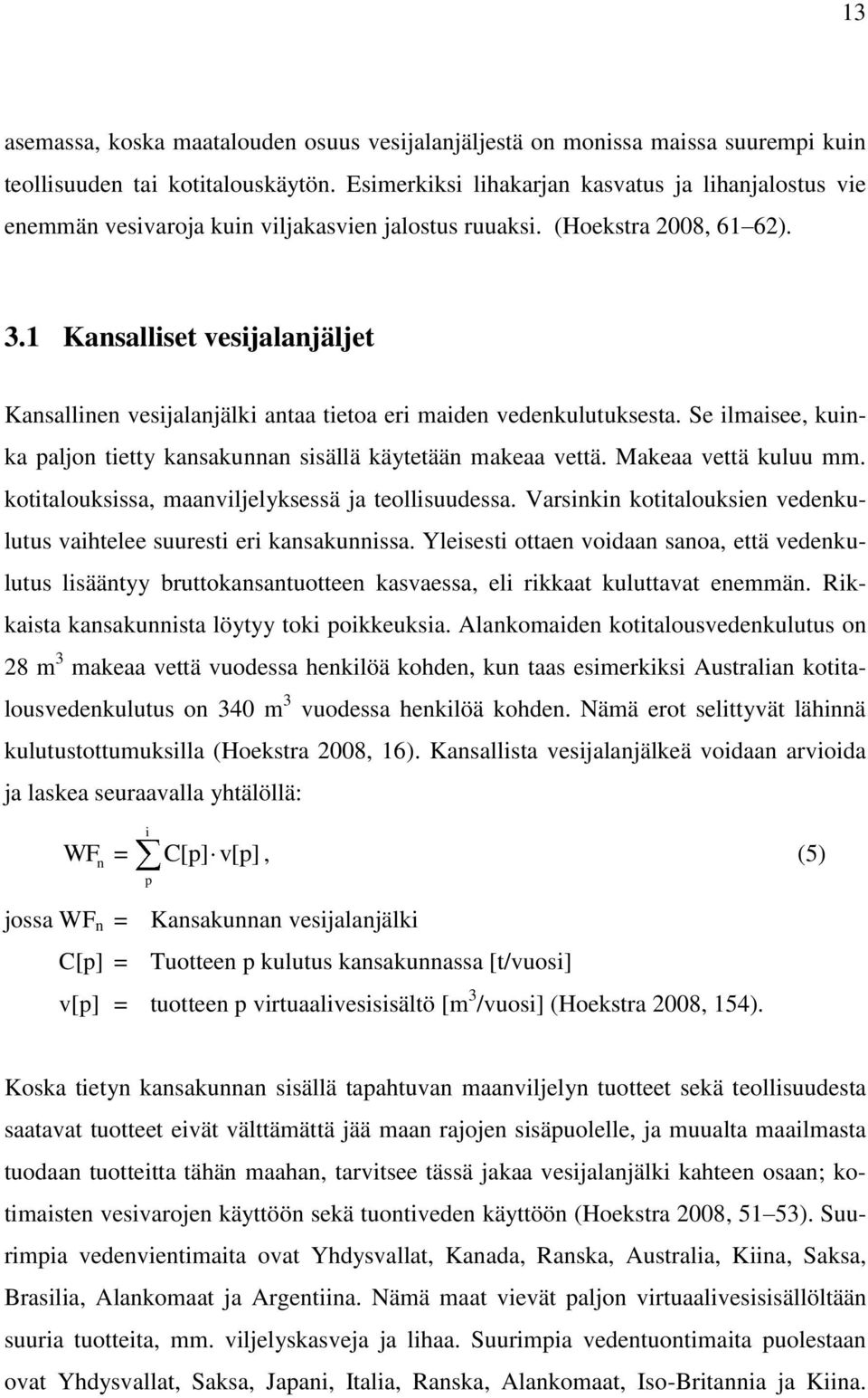 1 Kansalliset vesijalanjäljet Kansallinen vesijalanjälki antaa tietoa eri maiden vedenkulutuksesta. Se ilmaisee, kuinka paljon tietty kansakunnan sisällä käytetään makeaa vettä. Makeaa vettä kuluu mm.