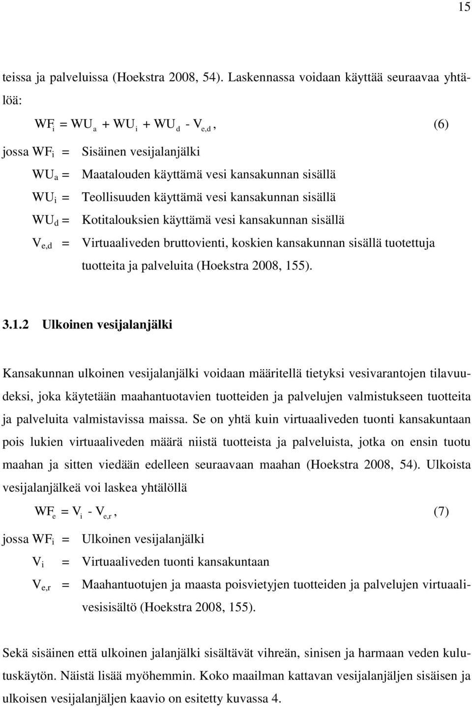 käyttämä vesi kansakunnan sisällä WU d = Kotitalouksien käyttämä vesi kansakunnan sisällä V e,d = Virtuaaliveden bruttovienti, koskien kansakunnan sisällä tuotettuja tuotteita ja palveluita (Hoekstra