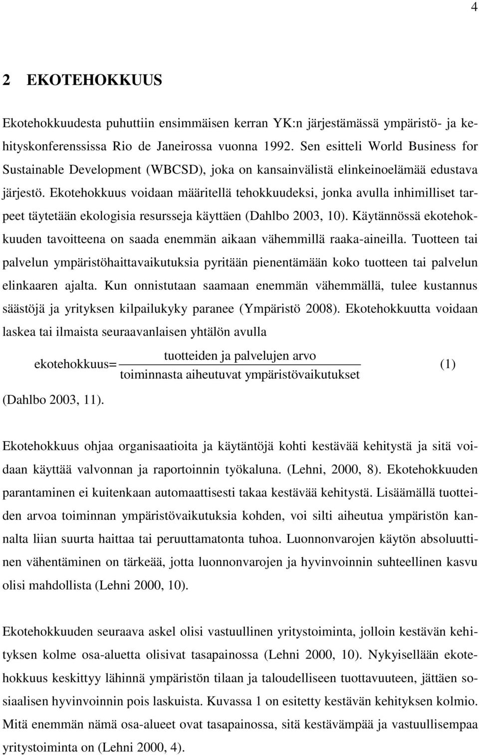 Ekotehokkuus voidaan määritellä tehokkuudeksi, jonka avulla inhimilliset tarpeet täytetään ekologisia resursseja käyttäen (Dahlbo 2003, 10).