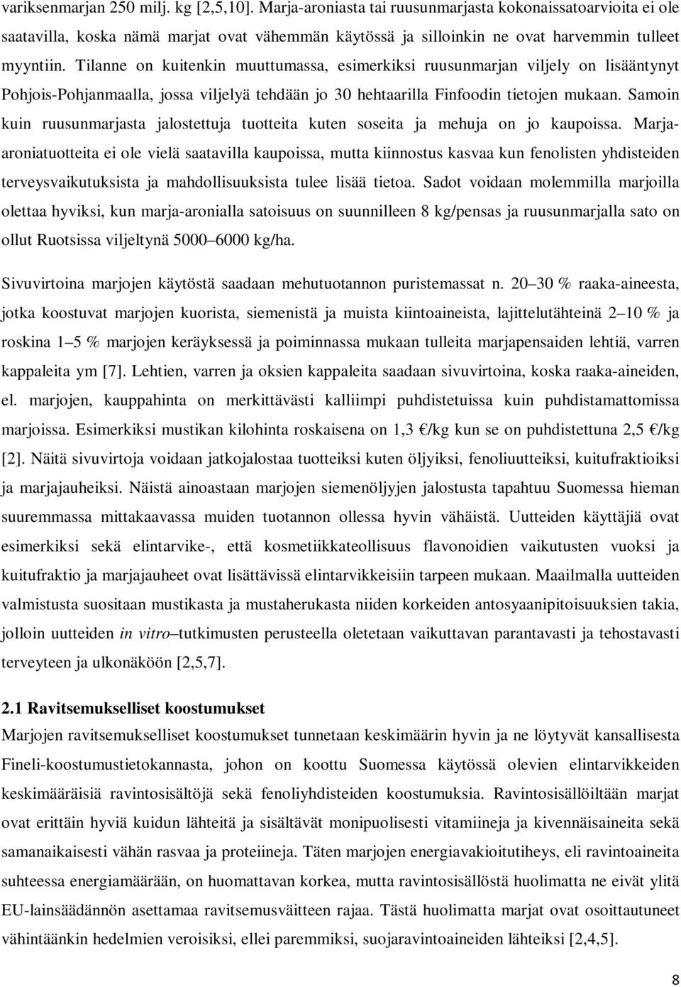 Tilanne on kuitenkin muuttumassa, esimerkiksi ruusunmarjan viljely on lisääntynyt Pohjois-Pohjanmaalla, jossa viljelyä tehdään jo 30 hehtaarilla Finfoodin tietojen mukaan.