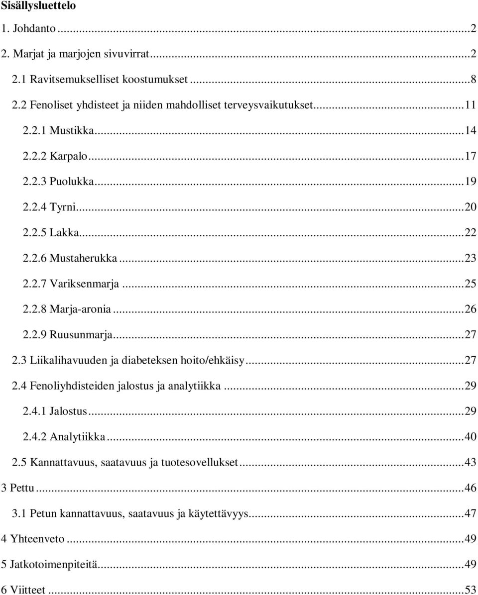 2.9 Ruusunmarja... 27 2.3 Liikalihavuuden ja diabeteksen hoito/ehkäisy... 27 2.4 Fenoliyhdisteiden jalostus ja analytiikka... 29 2.4.1 Jalostus... 29 2.4.2 Analytiikka... 40 2.