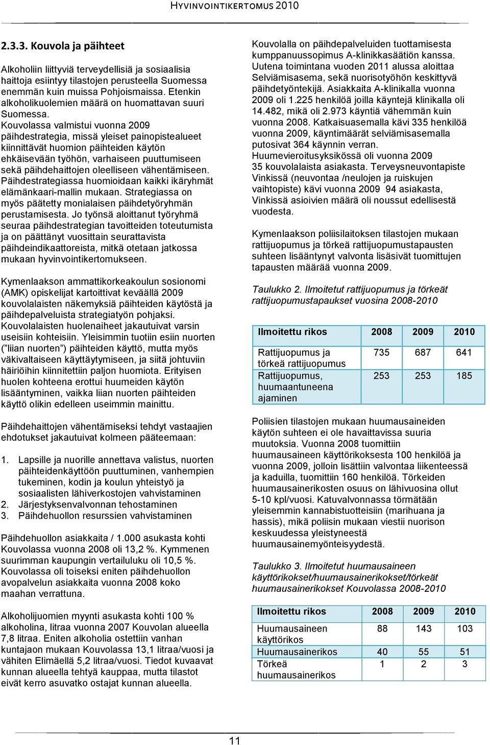 Kouvolassa valmistui vuonna 2009 päihdestrategia, missä yleiset painopistealueet kiinnittävät huomion päihteiden käytön ehkäisevään työhön, varhaiseen puuttumiseen sekä päihdehaittojen oleelliseen