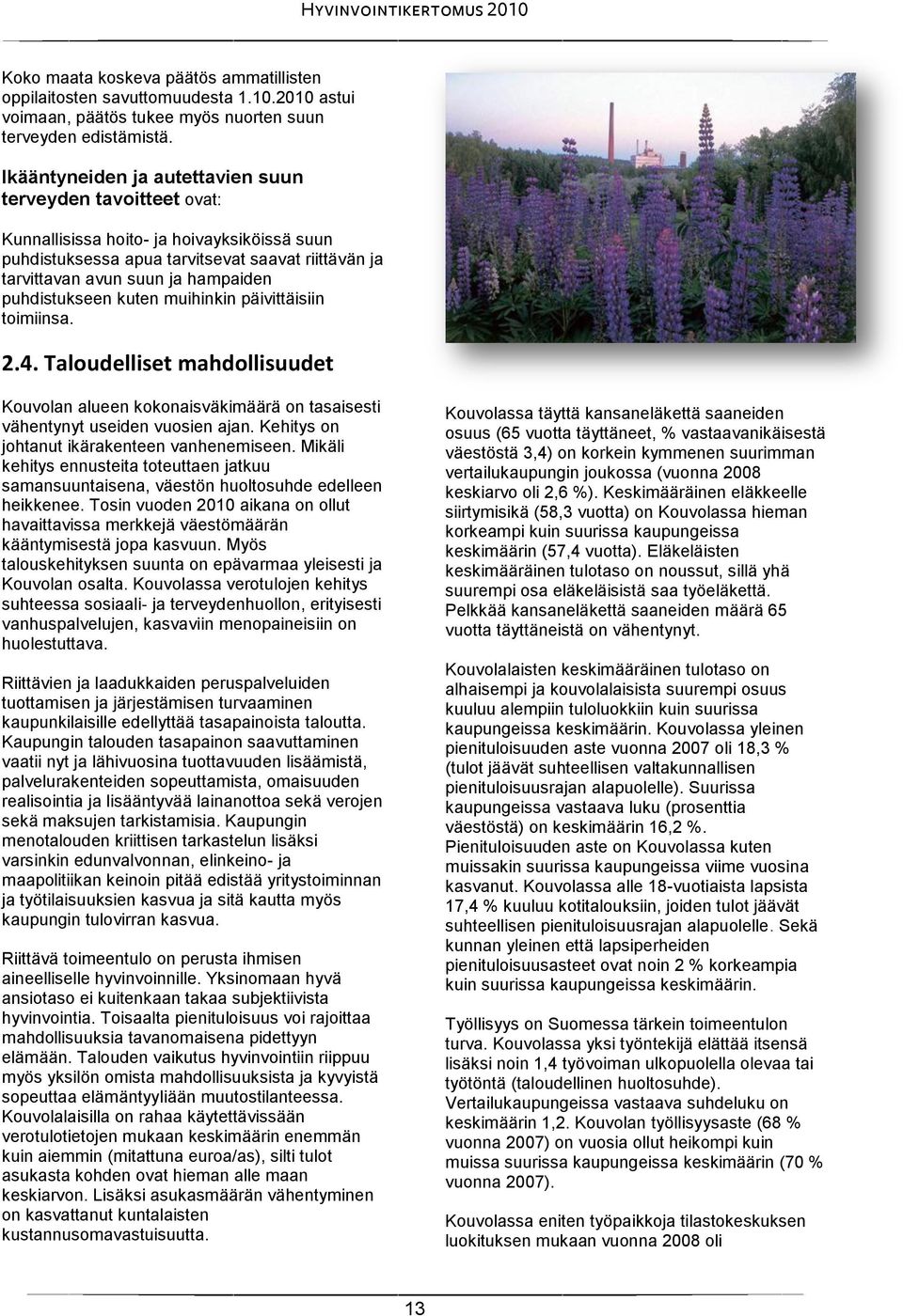 puhdistukseen kuten muihinkin päivittäisiin toimiinsa. 2.4. Taloudelliset mahdollisuudet Kouvolan alueen kokonaisväkimäärä on tasaisesti vähentynyt useiden vuosien ajan.