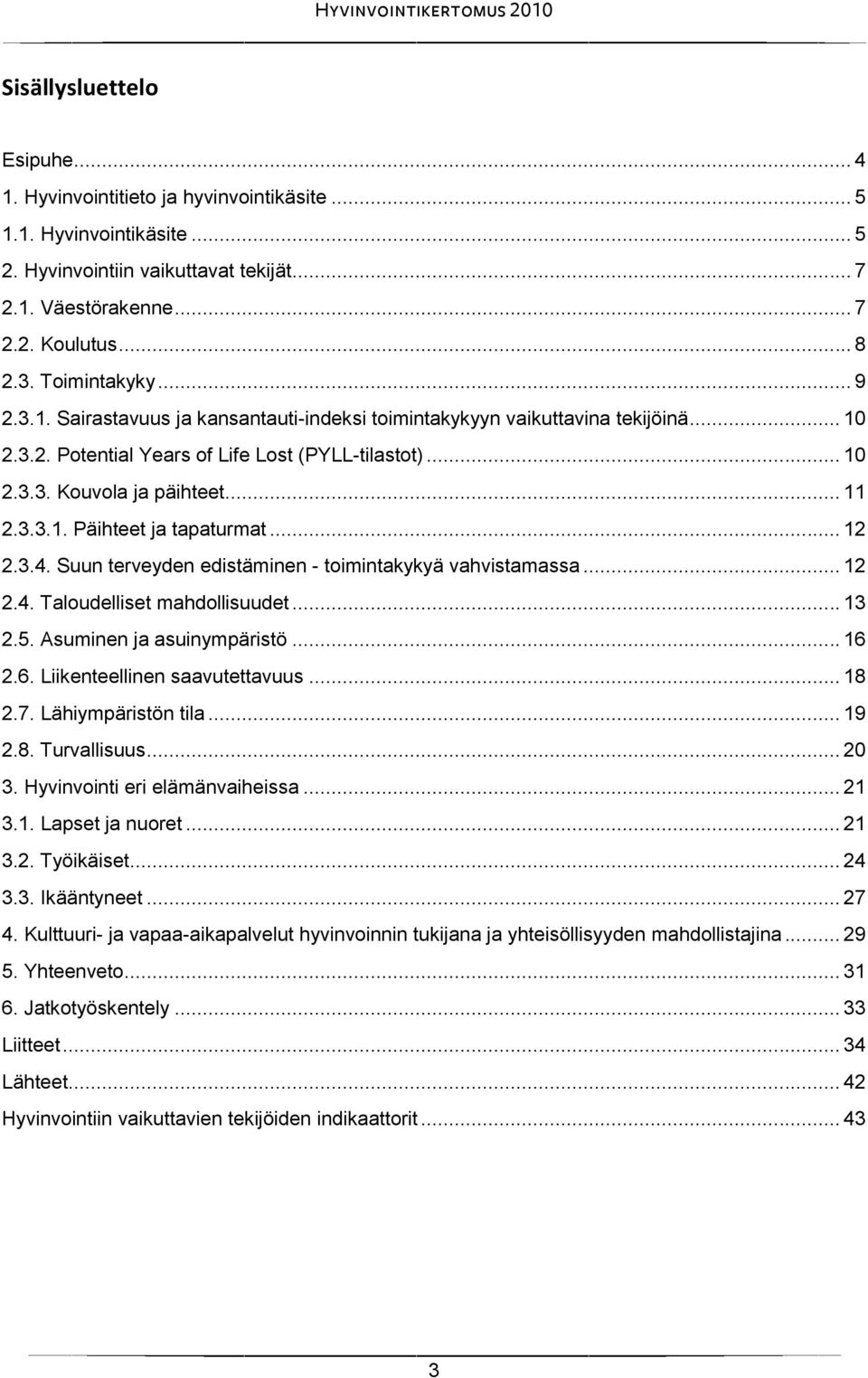 .. 12 2.3.4. Suun terveyden edistäminen - toimintakykyä vahvistamassa... 12 2.4. Taloudelliset mahdollisuudet... 13 2.5. Asuminen ja asuinympäristö... 16 2.6. Liikenteellinen saavutettavuus... 18 2.7.