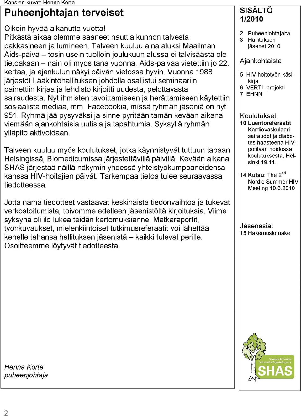 kertaa, ja ajankulun näkyi päivän vietossa hyvin. Vuonna 1988 järjestöt Lääkintöhallituksen johdolla osallistui seminaariin, painettiin kirjaa ja lehdistö kirjoitti uudesta, pelottavasta sairaudesta.