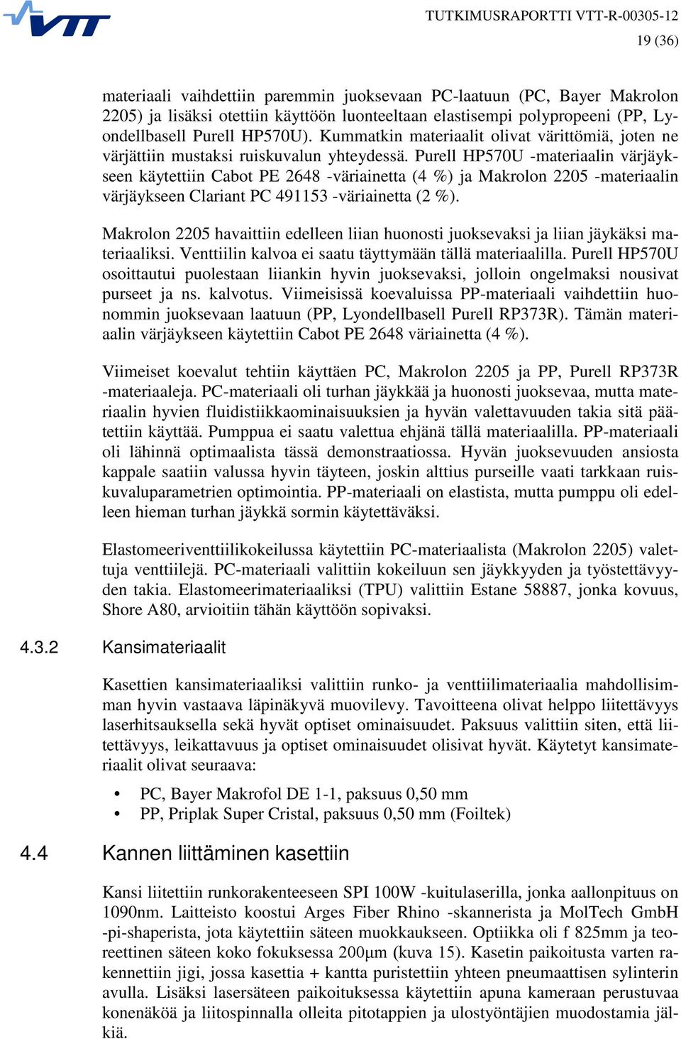 Purell HP570U -materiaalin värjäykseen käytettiin Cabot PE 2648 -väriainetta (4 %) ja Makrolon 2205 -materiaalin värjäykseen Clariant PC 491153 -väriainetta (2 %).