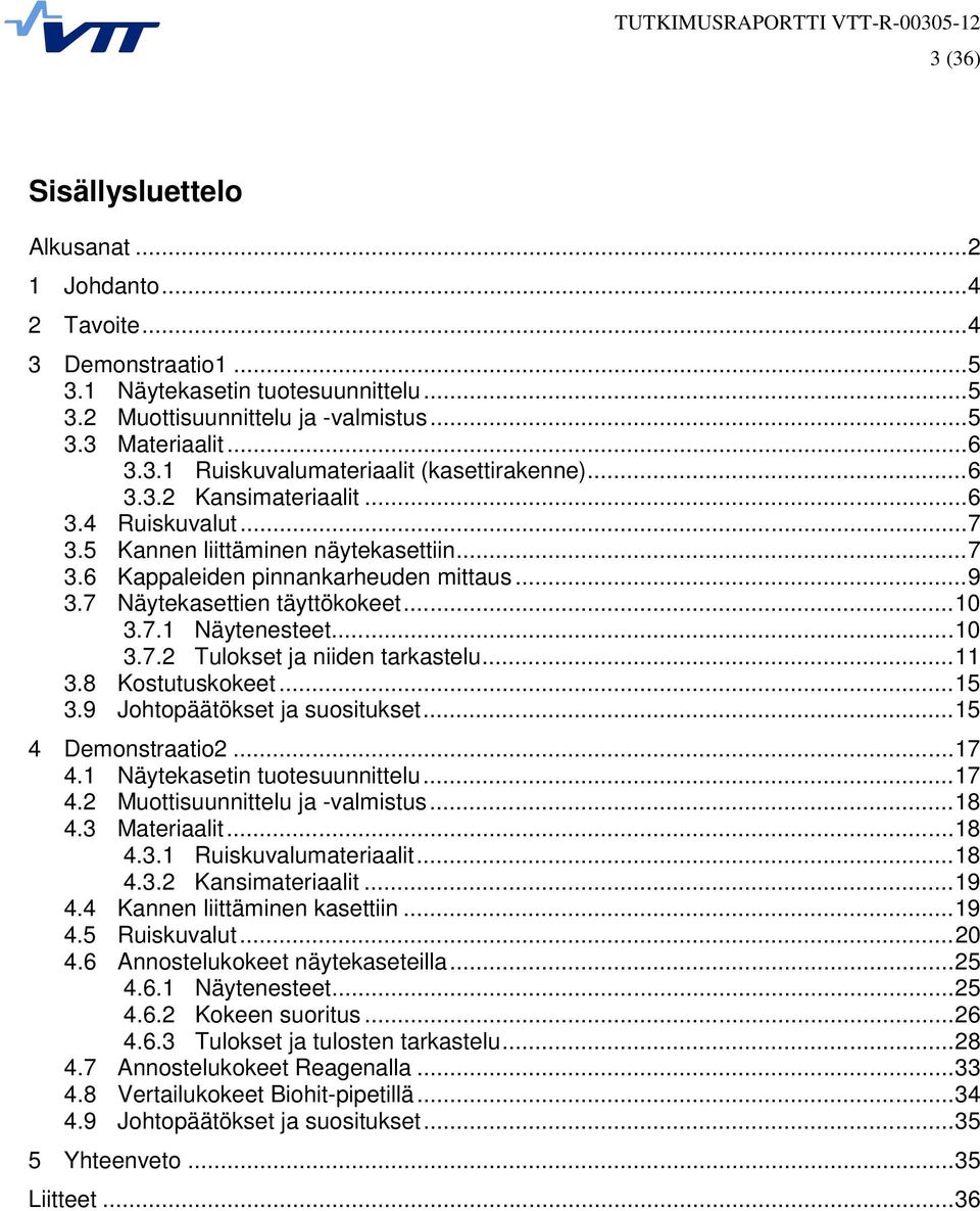 .. 10 3.7.2 Tulokset ja niiden tarkastelu... 11 3.8 Kostutuskokeet... 15 3.9 Johtopäätökset ja suositukset... 15 4 Demonstraatio2... 17 4.1 Näytekasetin tuotesuunnittelu... 17 4.2 Muottisuunnittelu ja -valmistus.