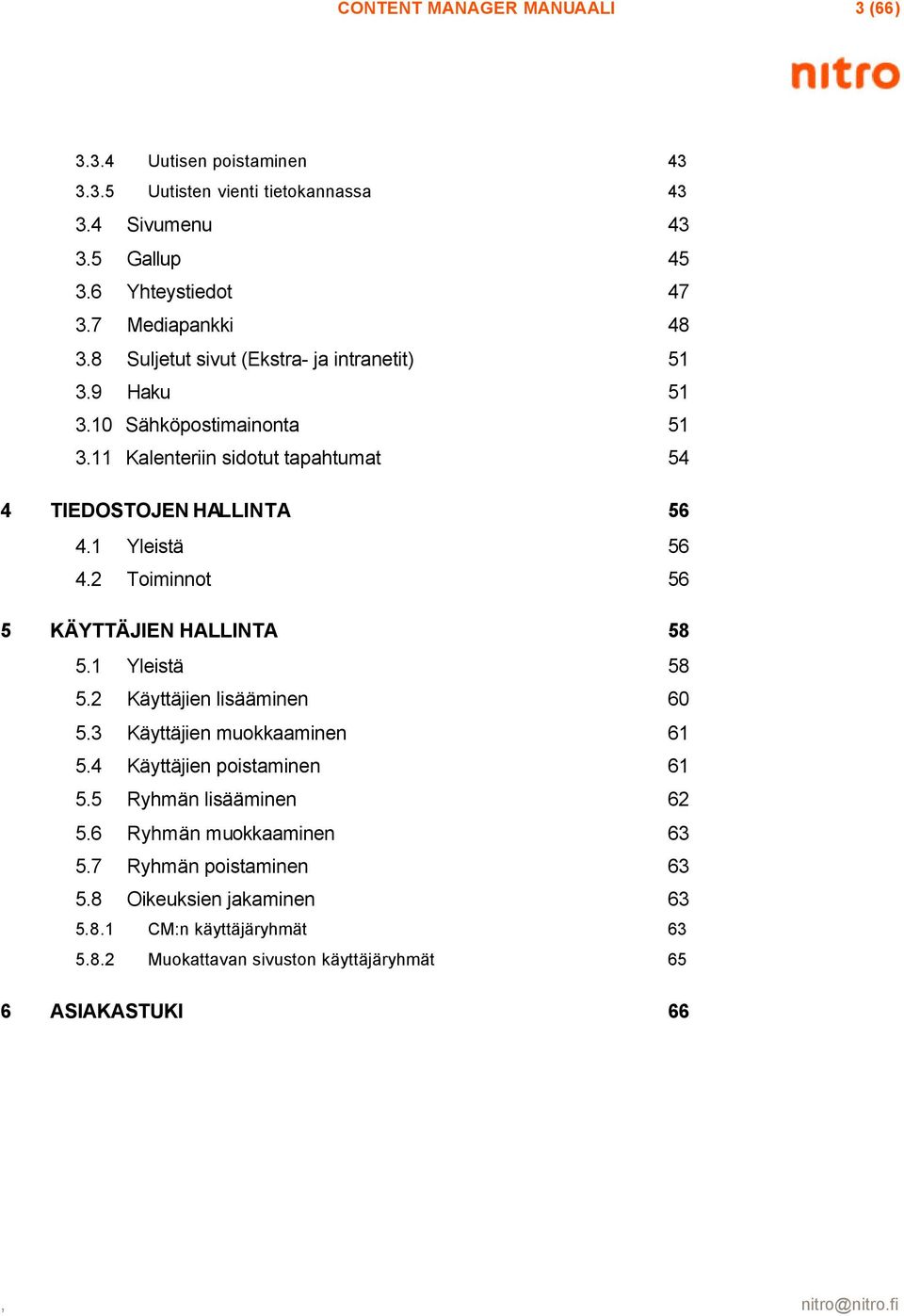 1 Yleistä 56 4.2 Toiminnot 56 5 KÄYTTÄJIEN HALLINTA 58 5.1 Yleistä 58 5.2 Käyttäjien lisääminen 60 5.3 Käyttäjien muokkaaminen 61 5.4 Käyttäjien poistaminen 61 5.