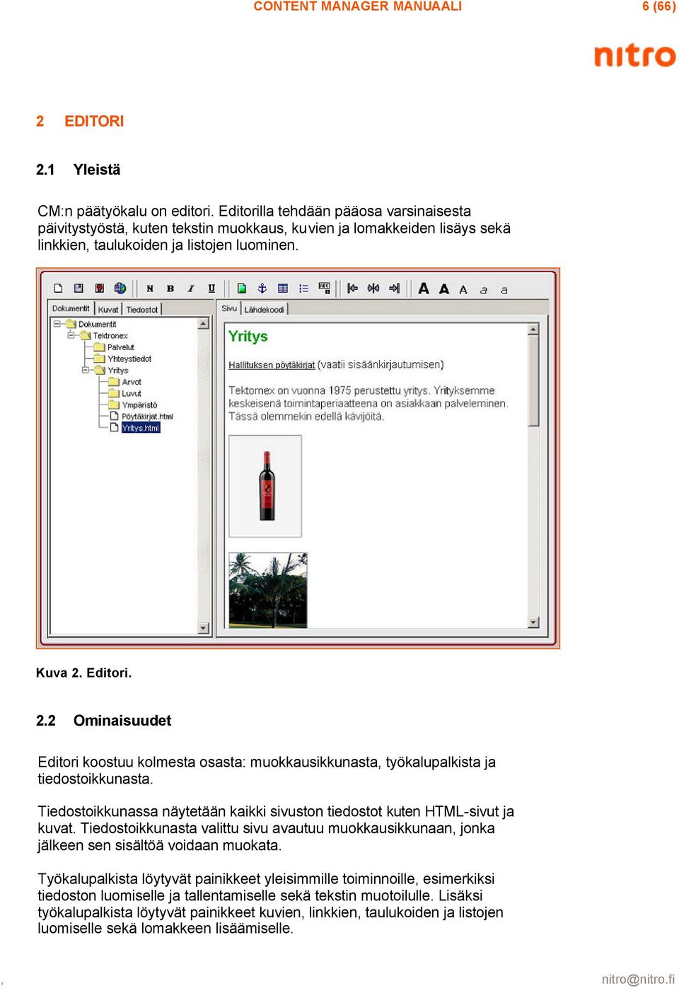 Editori. 2.2 Ominaisuudet Editori koostuu kolmesta osasta: muokkausikkunasta, työkalupalkista ja tiedostoikkunasta. Tiedostoikkunassa näytetään kaikki sivuston tiedostot kuten HTML-sivut ja kuvat.