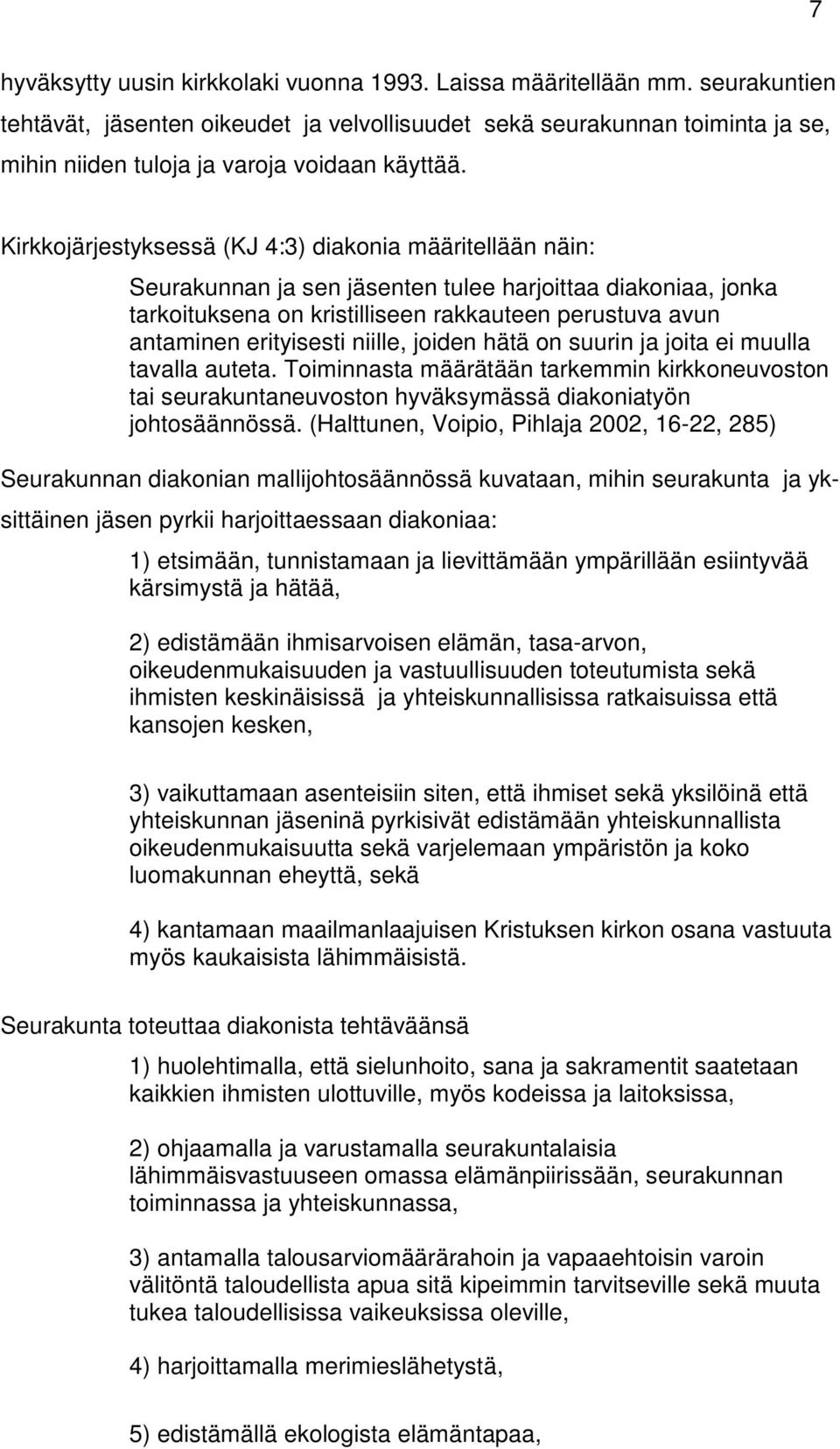 Kirkkojärjestyksessä (KJ 4:3) diakonia määritellään näin: Seurakunnan ja sen jäsenten tulee harjoittaa diakoniaa, jonka tarkoituksena on kristilliseen rakkauteen perustuva avun antaminen erityisesti