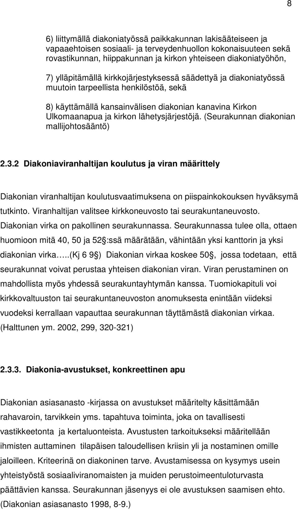 (Seurakunnan diakonian mallijohtosääntö) 2.3.2 Diakoniaviranhaltijan koulutus ja viran määrittely Diakonian viranhaltijan koulutusvaatimuksena on piispainkokouksen hyväksymä tutkinto.