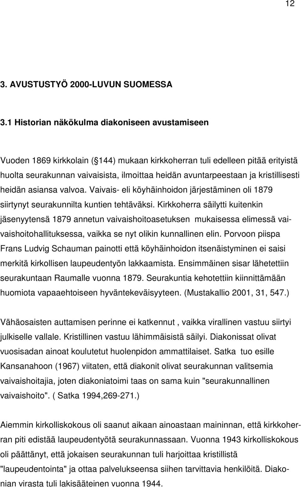 kristillisesti heidän asiansa valvoa. Vaivais- eli köyhäinhoidon järjestäminen oli 1879 siirtynyt seurakunnilta kuntien tehtäväksi.