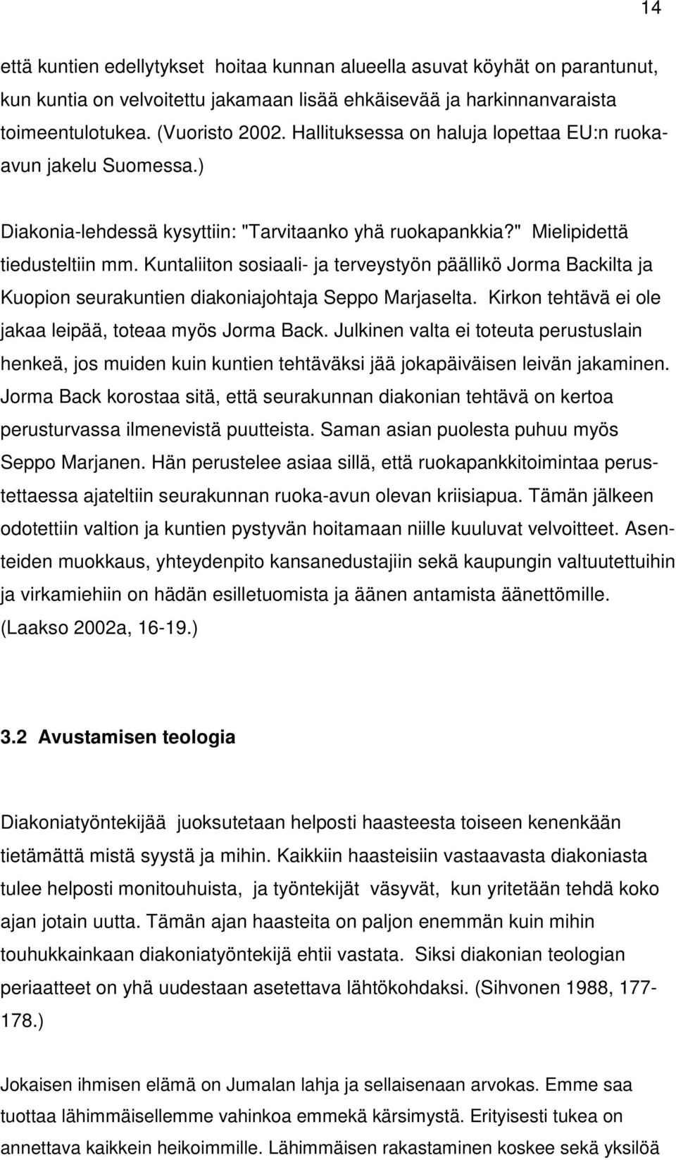 Kuntaliiton sosiaali- ja terveystyön päällikö Jorma Backilta ja Kuopion seurakuntien diakoniajohtaja Seppo Marjaselta. Kirkon tehtävä ei ole jakaa leipää, toteaa myös Jorma Back.