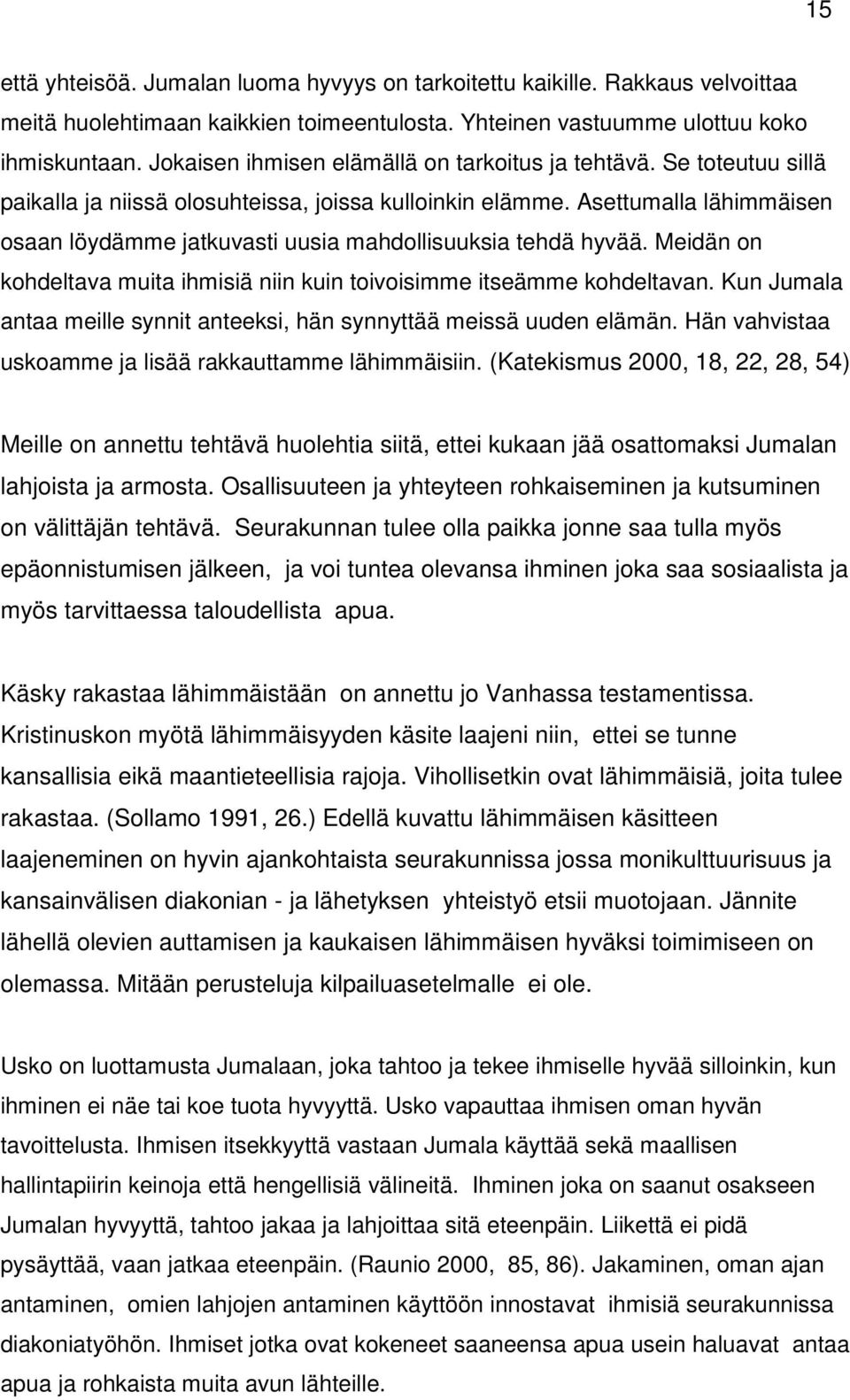 Asettumalla lähimmäisen osaan löydämme jatkuvasti uusia mahdollisuuksia tehdä hyvää. Meidän on kohdeltava muita ihmisiä niin kuin toivoisimme itseämme kohdeltavan.