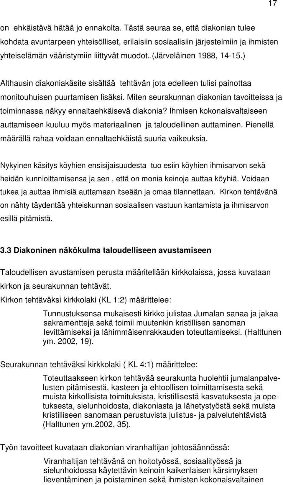 ) Althausin diakoniakäsite sisältää tehtävän jota edelleen tulisi painottaa monitouhuisen puurtamisen lisäksi. Miten seurakunnan diakonian tavoitteissa ja toiminnassa näkyy ennaltaehkäisevä diakonia?