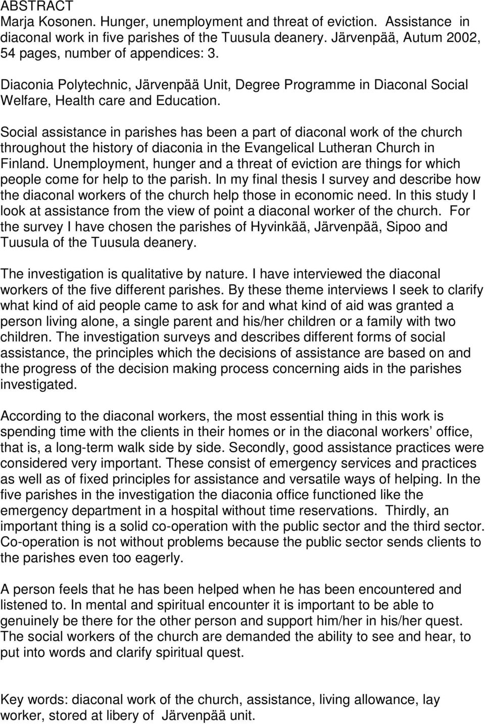Social assistance in parishes has been a part of diaconal work of the church throughout the history of diaconia in the Evangelical Lutheran Church in Finland.