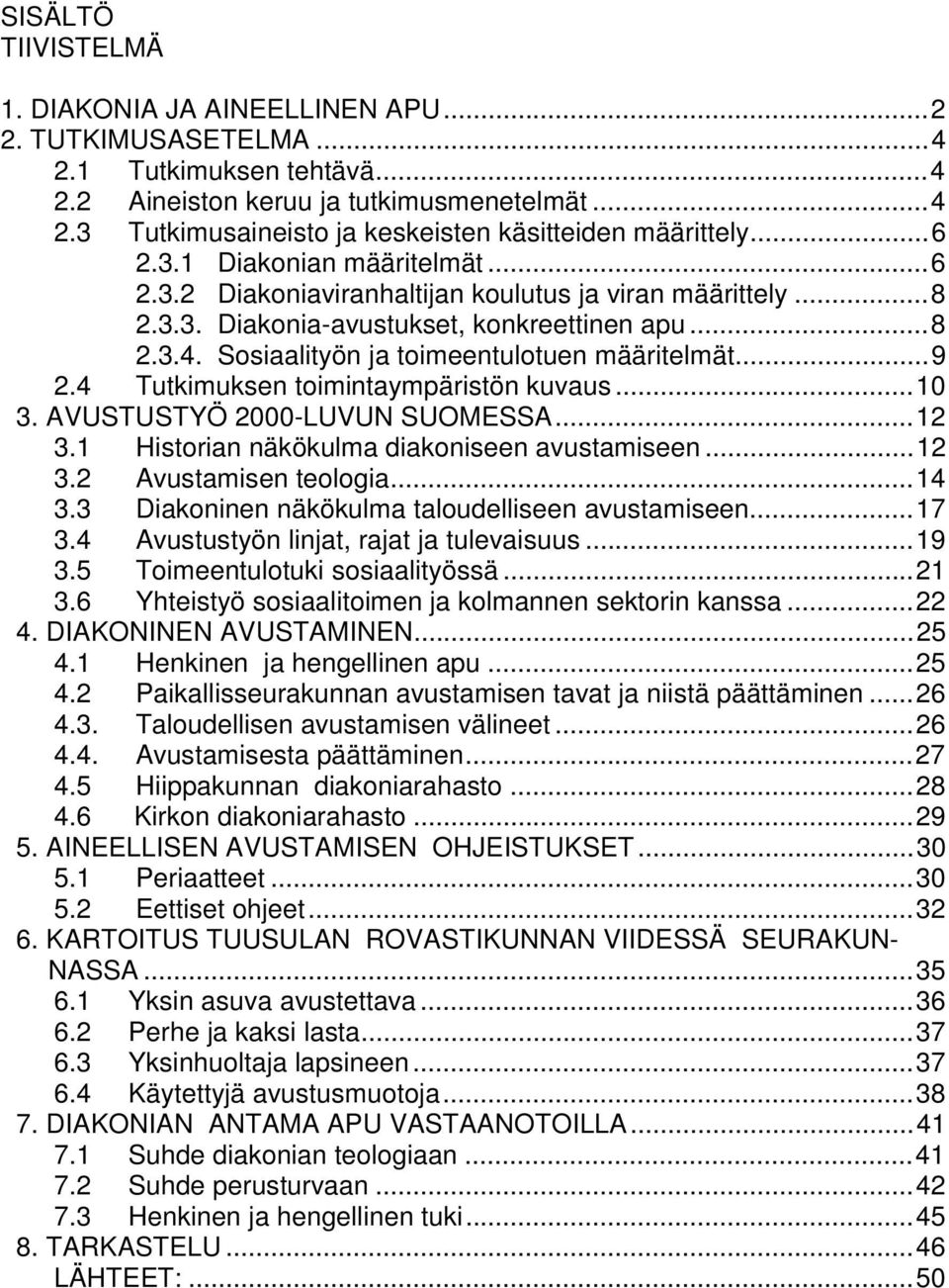 ..9 2.4 Tutkimuksen toimintaympäristön kuvaus...10 3. AVUSTUSTYÖ 2000-LUVUN SUOMESSA...12 3.1 Historian näkökulma diakoniseen avustamiseen...12 3.2 Avustamisen teologia...14 3.