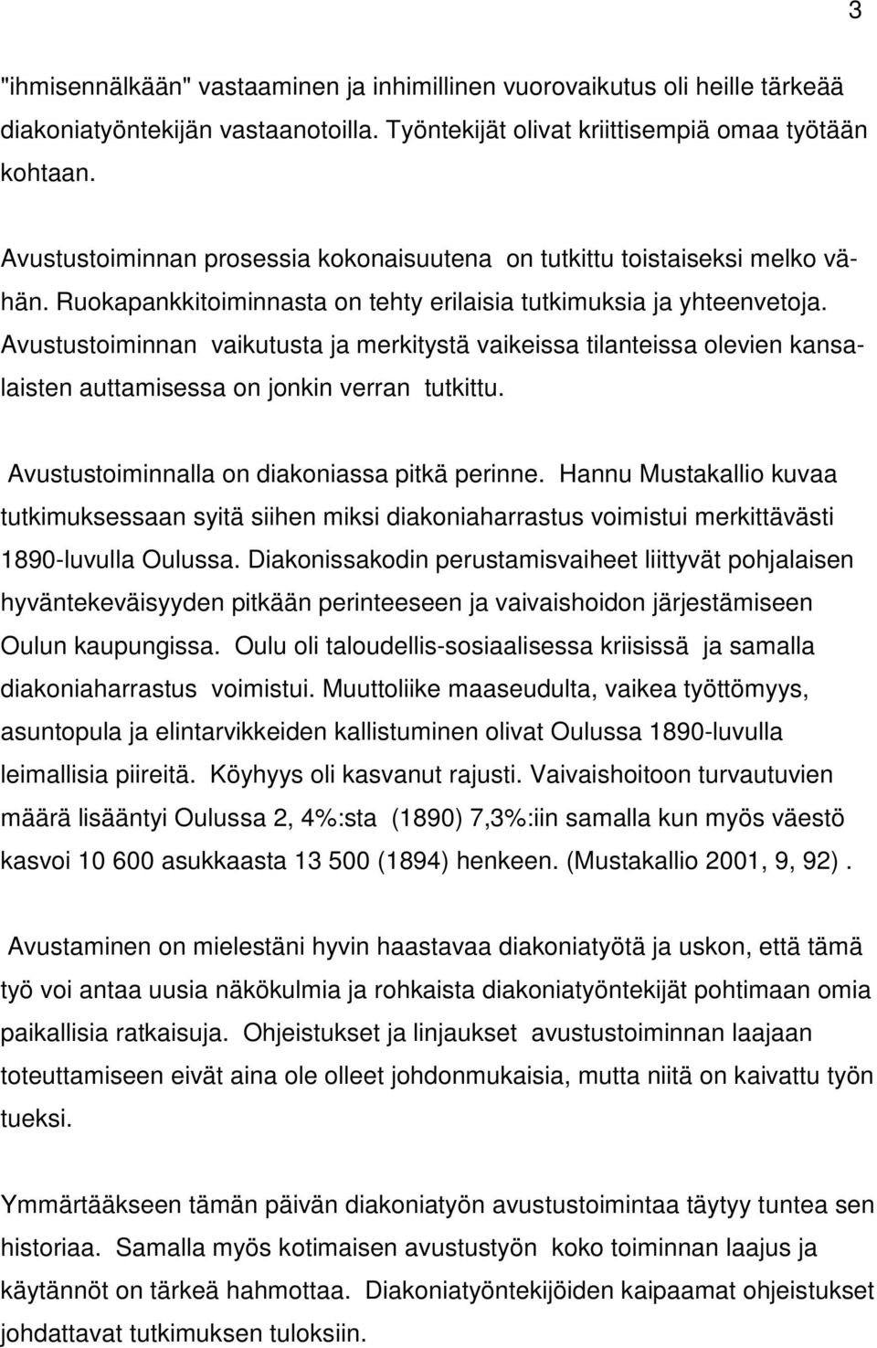 Avustustoiminnan vaikutusta ja merkitystä vaikeissa tilanteissa olevien kansalaisten auttamisessa on jonkin verran tutkittu. Avustustoiminnalla on diakoniassa pitkä perinne.