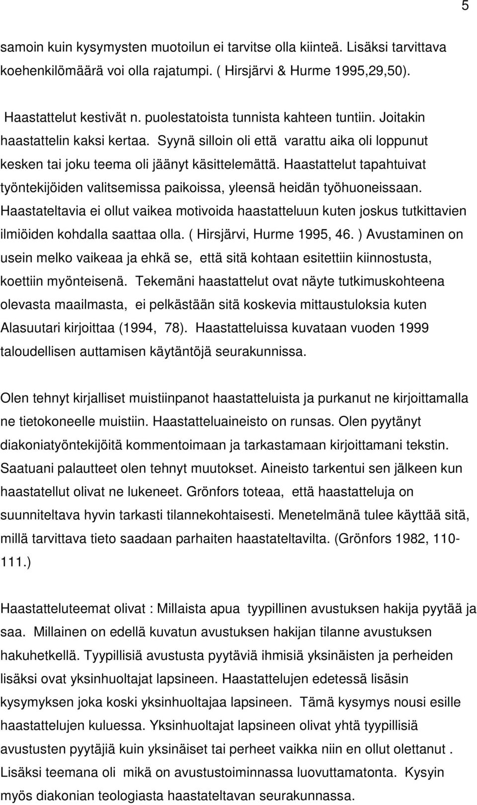 Haastattelut tapahtuivat työntekijöiden valitsemissa paikoissa, yleensä heidän työhuoneissaan.