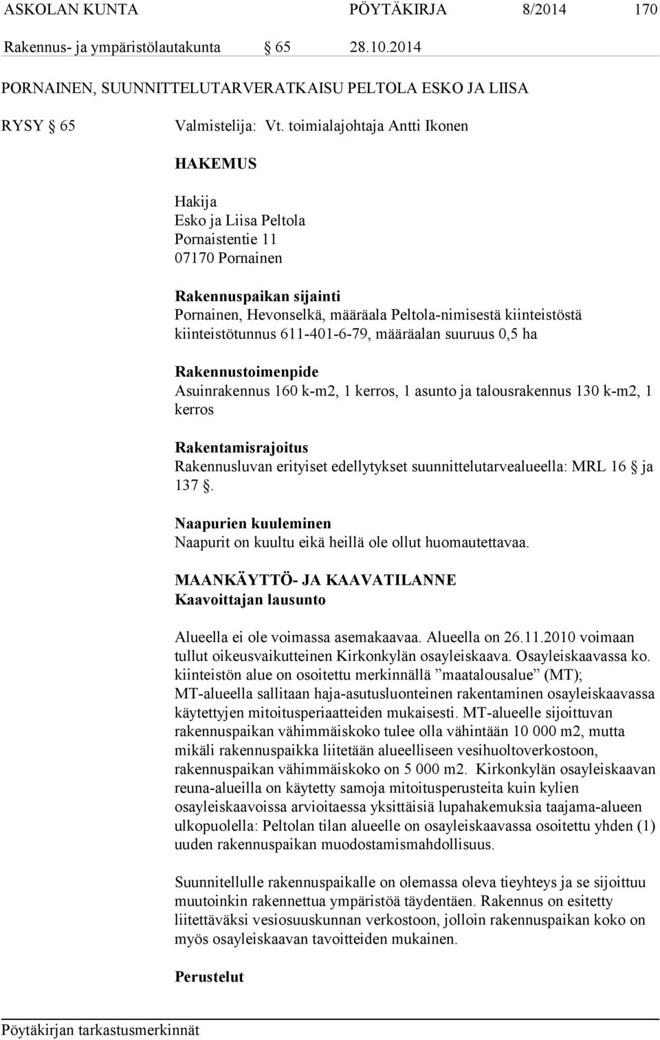 kiinteistötunnus 611-401-6-79, määräalan suuruus 0,5 ha Rakennustoimenpide Asuinrakennus 160 k-m2, 1 kerros, 1 asunto ja talousrakennus 130 k-m2, 1 kerros Rakentamisrajoitus Rakennusluvan erityiset