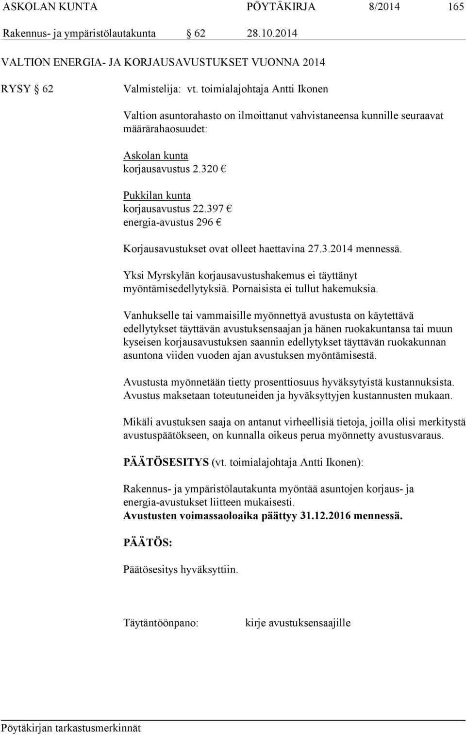 397 energia-avustus 296 Korjausavustukset ovat olleet haettavina 27.3.2014 mennessä. Yksi Myrskylän korjausavustushakemus ei täyttänyt myöntämisedellytyksiä. Pornaisista ei tullut hakemuksia.