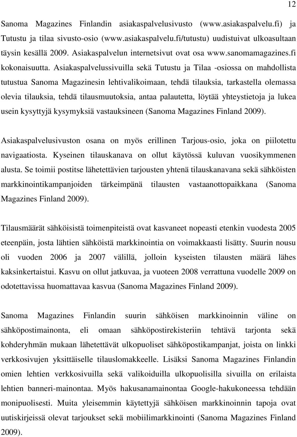 Asiakaspalvelussivuilla sekä Tutustu ja Tilaa -osiossa on mahdollista tutustua Sanoma Magazinesin lehtivalikoimaan, tehdä tilauksia, tarkastella olemassa olevia tilauksia, tehdä tilausmuutoksia,