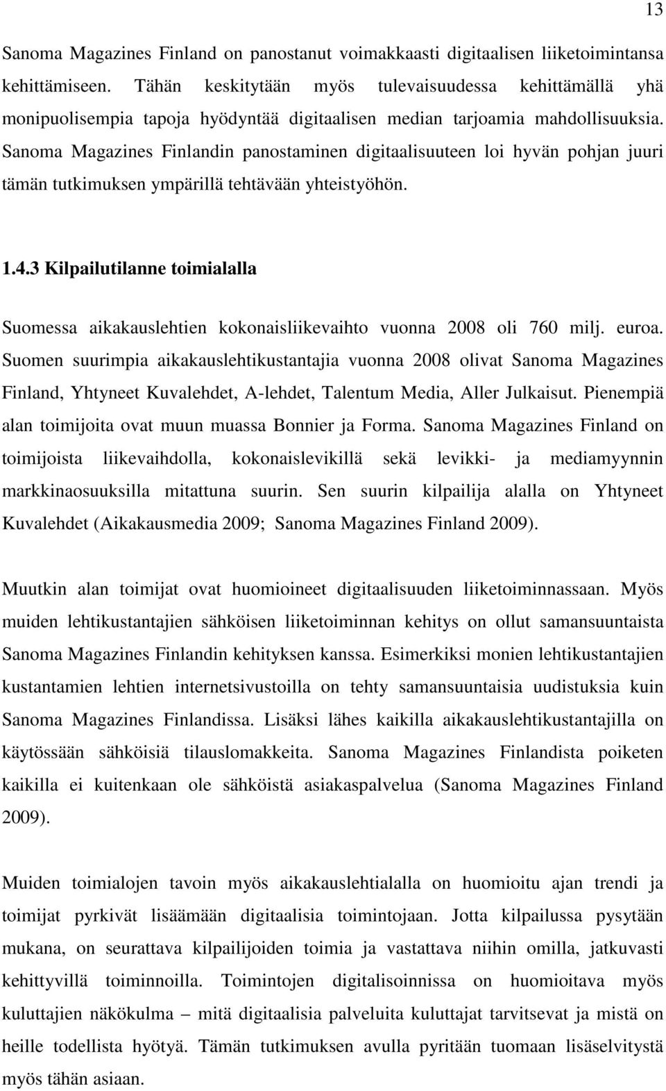 Sanoma Magazines Finlandin panostaminen digitaalisuuteen loi hyvän pohjan juuri tämän tutkimuksen ympärillä tehtävään yhteistyöhön. 1.4.