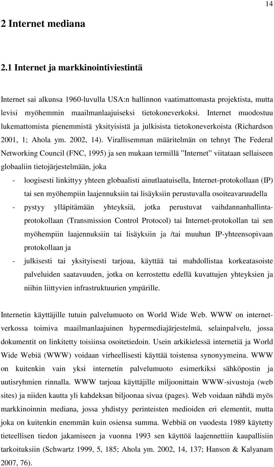 Virallisemman määritelmän on tehnyt The Federal Networking Council (FNC, 1995) ja sen mukaan termillä Internet viitataan sellaiseen globaaliin tietojärjestelmään, joka - loogisesti linkittyy yhteen