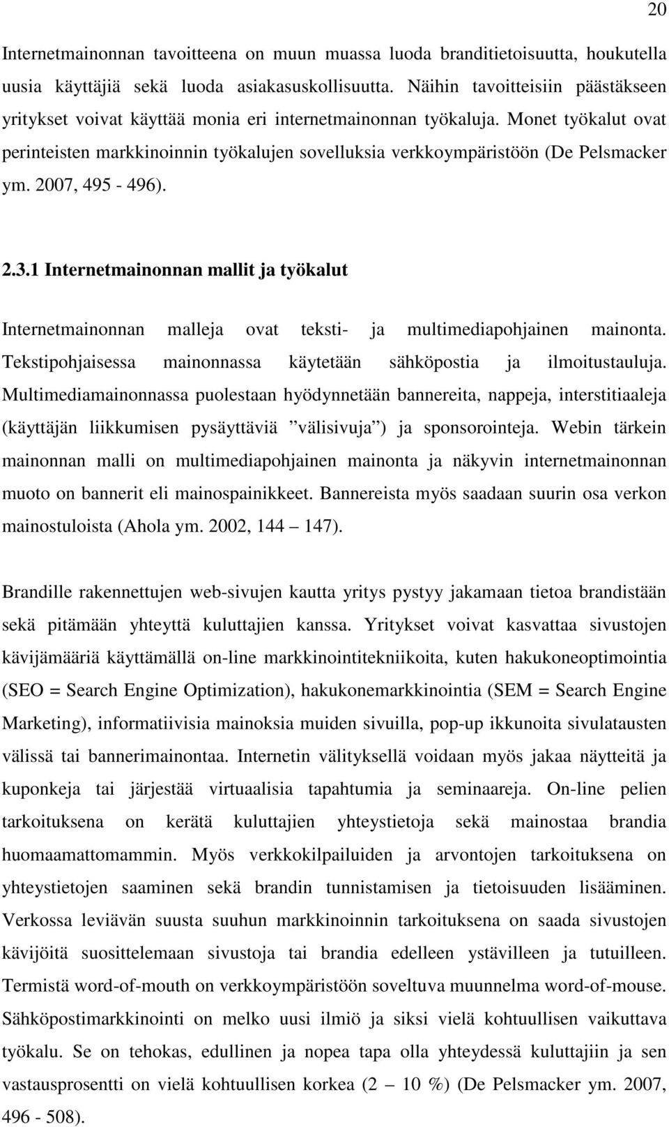 Monet työkalut ovat perinteisten markkinoinnin työkalujen sovelluksia verkkoympäristöön (De Pelsmacker ym. 2007, 495-496). 2.3.