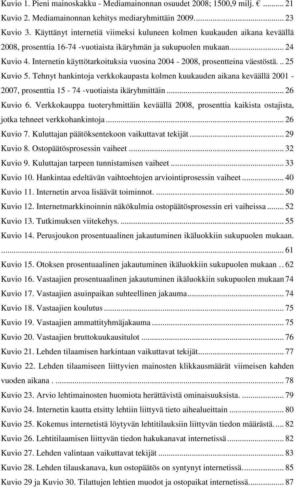 Internetin käyttötarkoituksia vuosina 2004-2008, prosentteina väestöstä... 25 Kuvio 5.