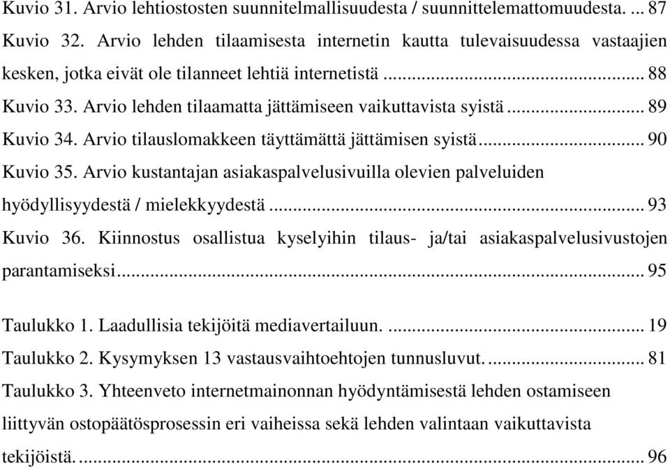 .. 89 Kuvio 34. Arvio tilauslomakkeen täyttämättä jättämisen syistä... 90 Kuvio 35. Arvio kustantajan asiakaspalvelusivuilla olevien palveluiden hyödyllisyydestä / mielekkyydestä... 93 Kuvio 36.