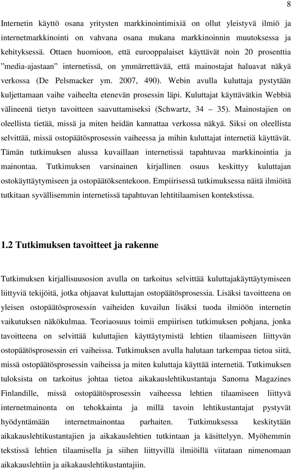 Webin avulla kuluttaja pystytään kuljettamaan vaihe vaiheelta etenevän prosessin läpi. Kuluttajat käyttävätkin Webbiä välineenä tietyn tavoitteen saavuttamiseksi (Schwartz, 34 35).