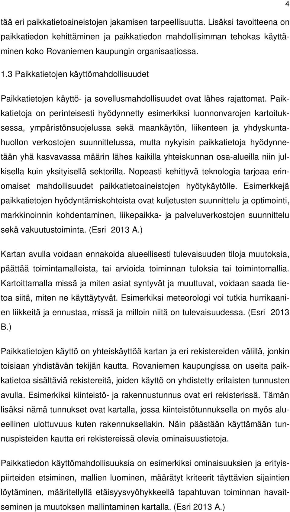 3 Paikkatietojen käyttömahdollisuudet Paikkatietojen käyttö- ja sovellusmahdollisuudet ovat lähes rajattomat.