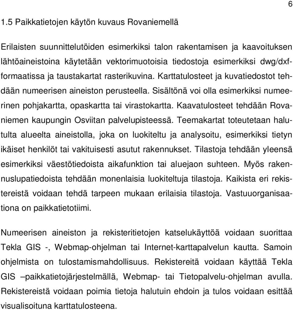 Sisältönä voi olla esimerkiksi numeerinen pohjakartta, opaskartta tai virastokartta. Kaavatulosteet tehdään Rovaniemen kaupungin Osviitan palvelupisteessä.