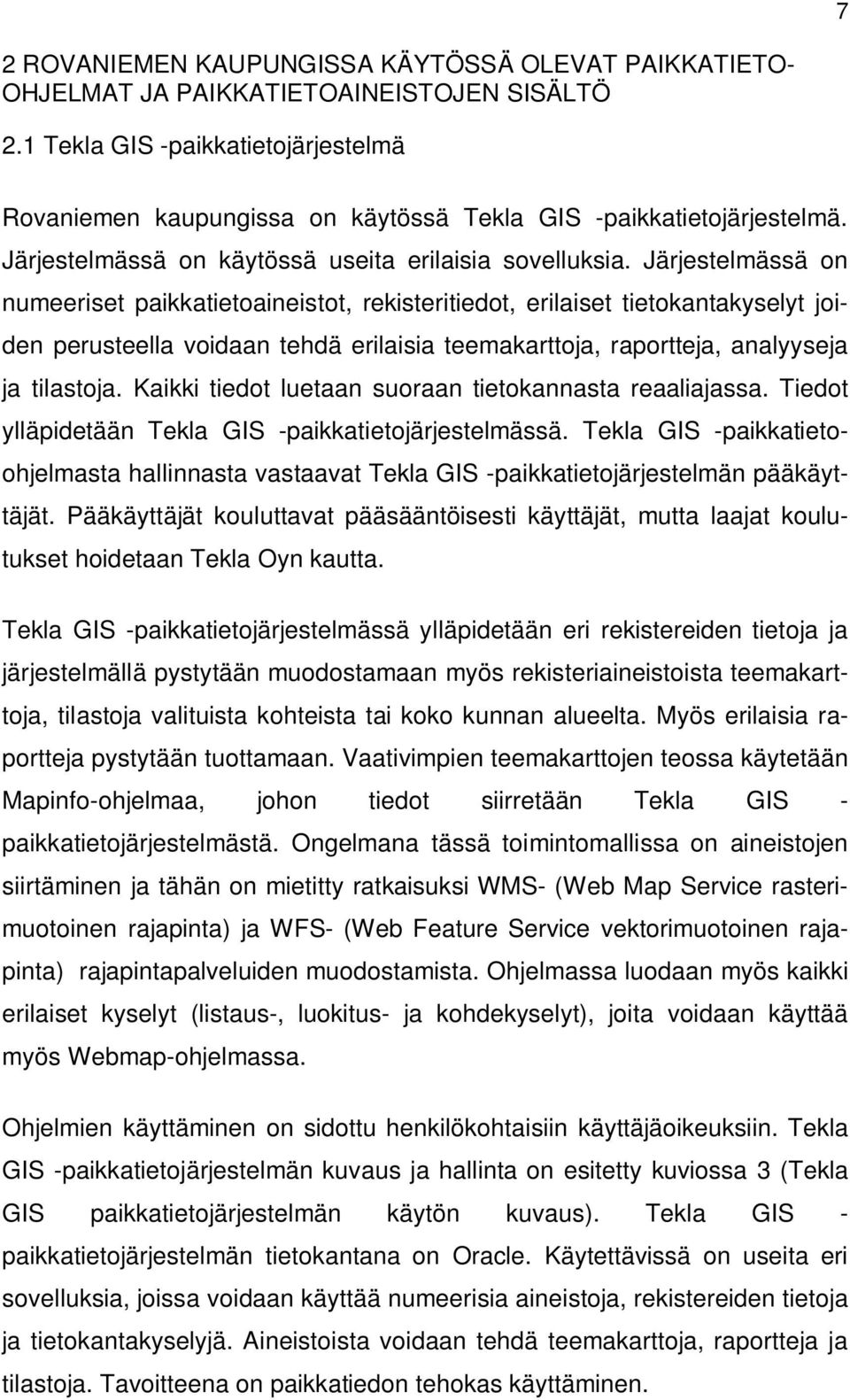 Järjestelmässä on numeeriset paikkatietoaineistot, rekisteritiedot, erilaiset tietokantakyselyt joiden perusteella voidaan tehdä erilaisia teemakarttoja, raportteja, analyyseja ja tilastoja.