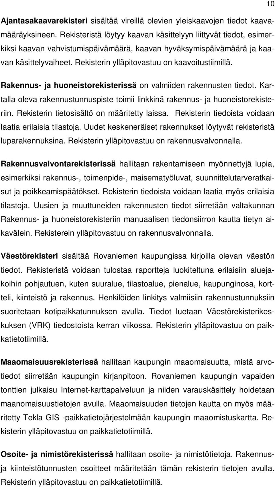 Rekisterin ylläpitovastuu on kaavoitustiimillä. Rakennus- ja huoneistorekisterissä on valmiiden rakennusten tiedot.