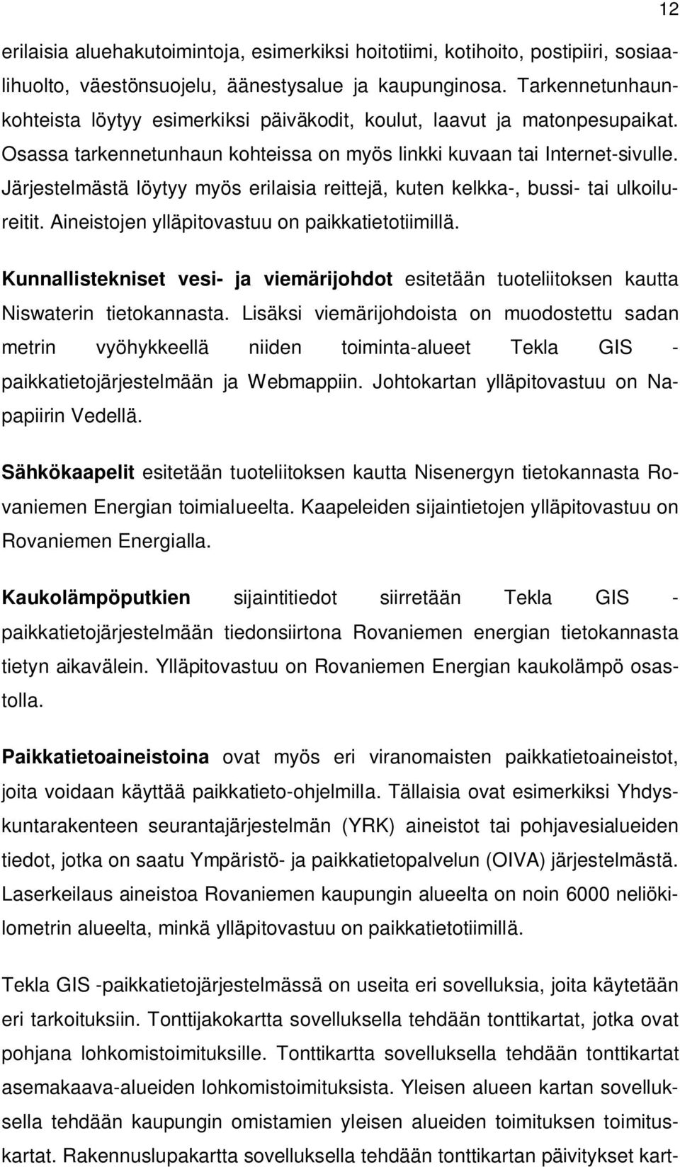 Järjestelmästä löytyy myös erilaisia reittejä, kuten kelkka-, bussi- tai ulkoilureitit. Aineistojen ylläpitovastuu on paikkatietotiimillä.