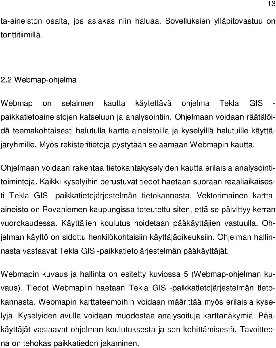 Ohjelmaan voidaan räätälöidä teemakohtaisesti halutulla kartta-aineistoilla ja kyselyillä halutuille käyttäjäryhmille. Myös rekisteritietoja pystytään selaamaan Webmapin kautta.