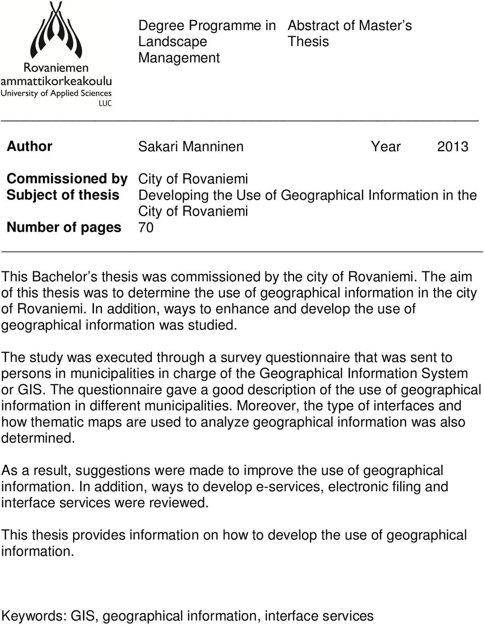 The aim of this thesis was to determine the use of geographical information in the city of Rovaniemi. In addition, ways to enhance and develop the use of geographical information was studied.