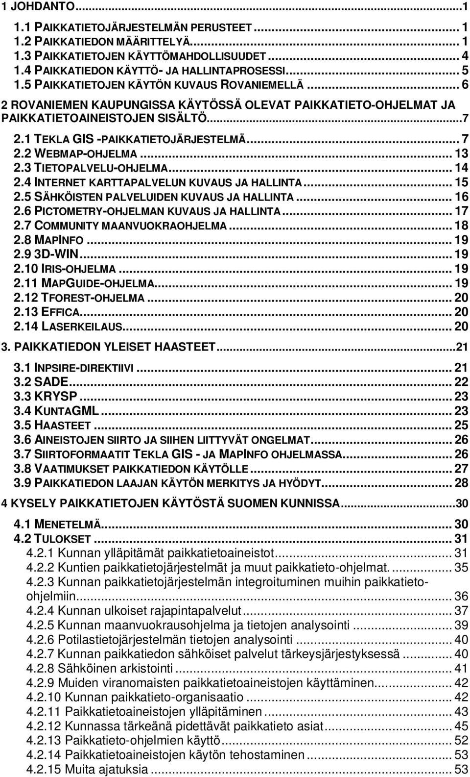 2 WEBMAP-OHJELMA... 13 2.3 TIETOPALVELU-OHJELMA... 14 2.4 INTERNET KARTTAPALVELUN KUVAUS JA HALLINTA... 15 2.5 SÄHKÖISTEN PALVELUIDEN KUVAUS JA HALLINTA... 16 2.