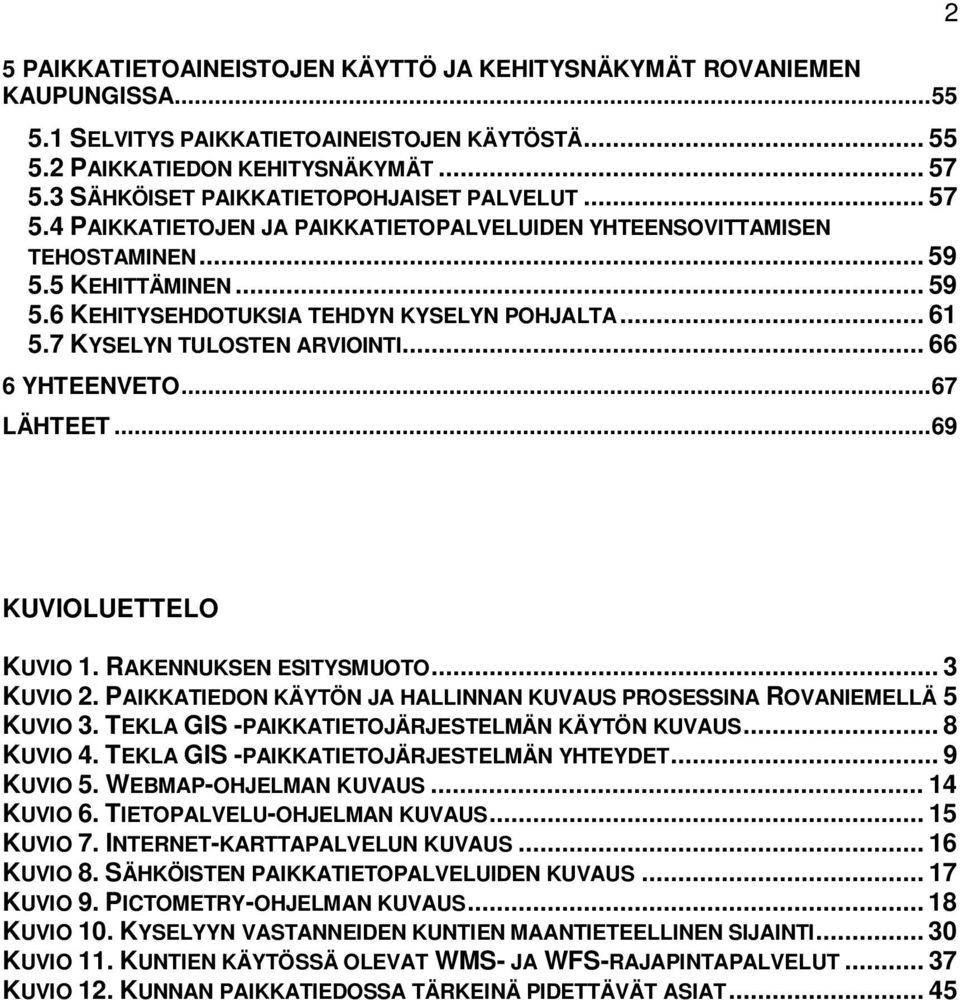 .. 61 5.7 KYSELYN TULOSTEN ARVIOINTI... 66 6 YHTEENVETO... 67 LÄHTEET... 69 2 KUVIOLUETTELO KUVIO 1. RAKENNUKSEN ESITYSMUOTO... 3 KUVIO 2.