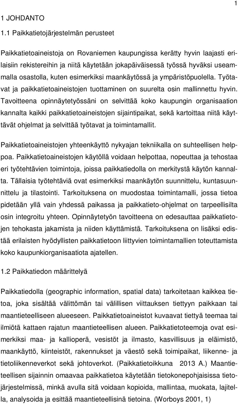 osastolla, kuten esimerkiksi maankäytössä ja ympäristöpuolella. Työtavat ja paikkatietoaineistojen tuottaminen on suurelta osin mallinnettu hyvin.