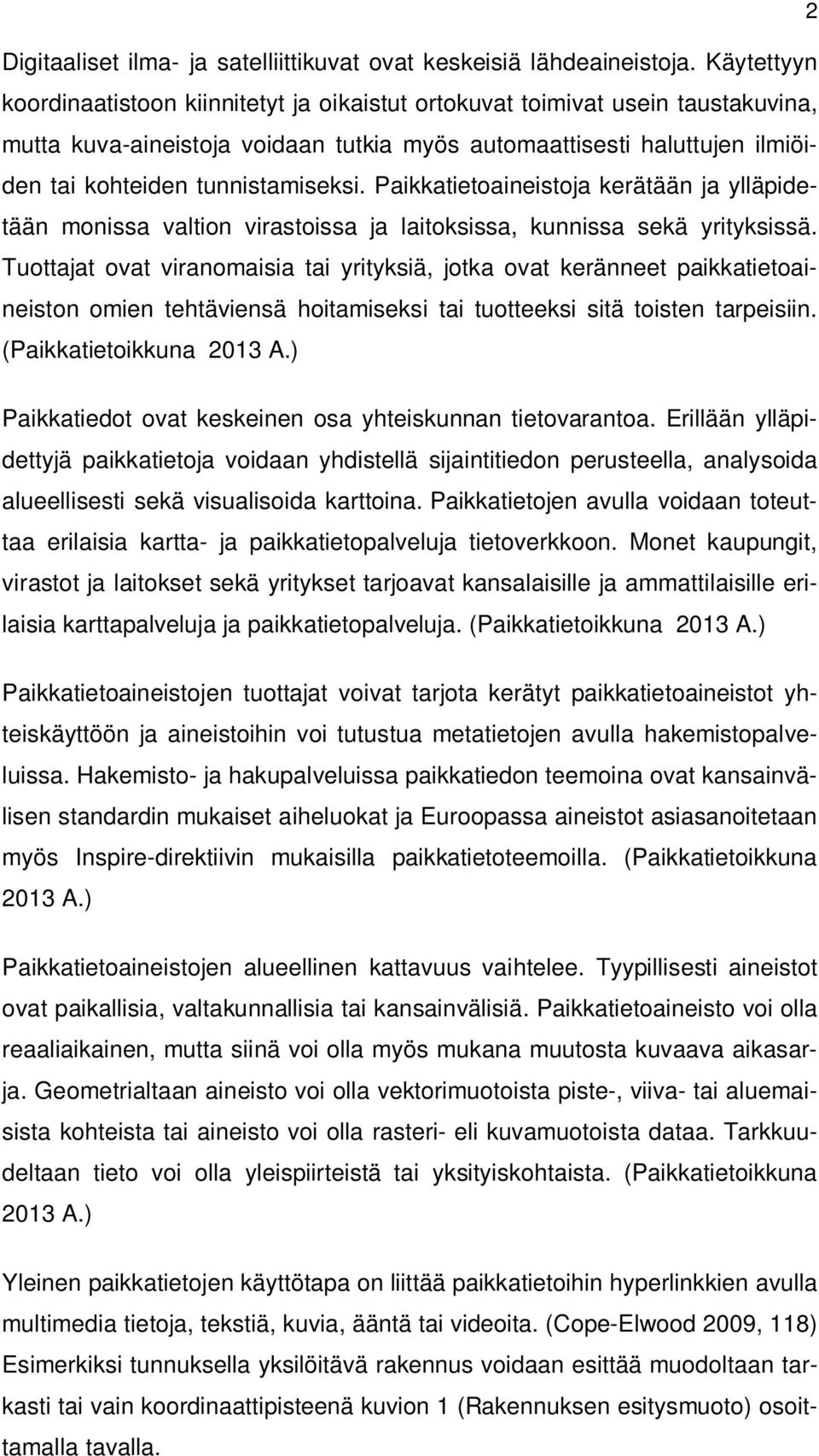 tunnistamiseksi. Paikkatietoaineistoja kerätään ja ylläpidetään monissa valtion virastoissa ja laitoksissa, kunnissa sekä yrityksissä.