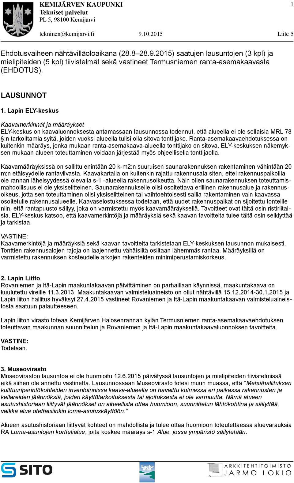 Lapin ELY-keskus Kaavamerkinnät ja määräykset ELY-keskus on kaavaluonnoksesta antamassaan lausunnossa todennut, että alueella ei ole sellaisia MRL 78 :n tarkoittamia syitä, joiden vuoksi alueella