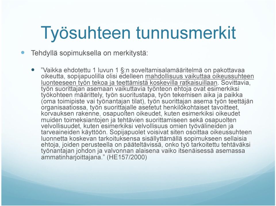 Sovittavia, työn suorittajan asemaan vaikuttavia työnteon ehtoja ovat esimerkiksi työkohteen määrittely, työn suoritustapa, työn tekemisen aika ja paikka (oma toimipiste vai työnantajan tilat), työn