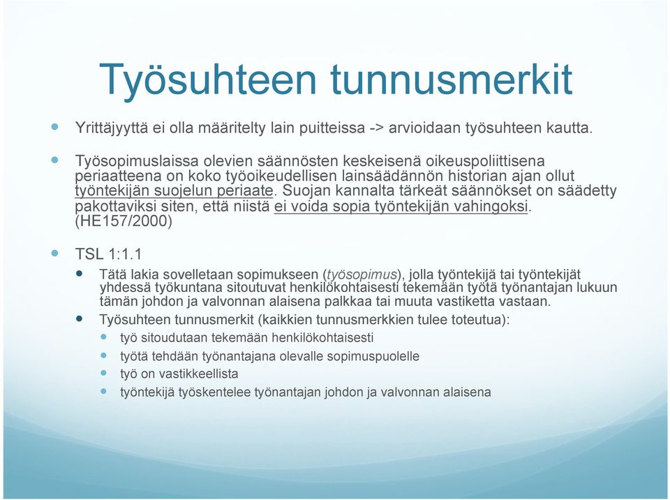 Suojan kannalta tärkeät säännökset on säädetty pakottaviksi siten, että niistä ei voida sopia työntekijän vahingoksi. (HE157/2000) TSL 1:1.