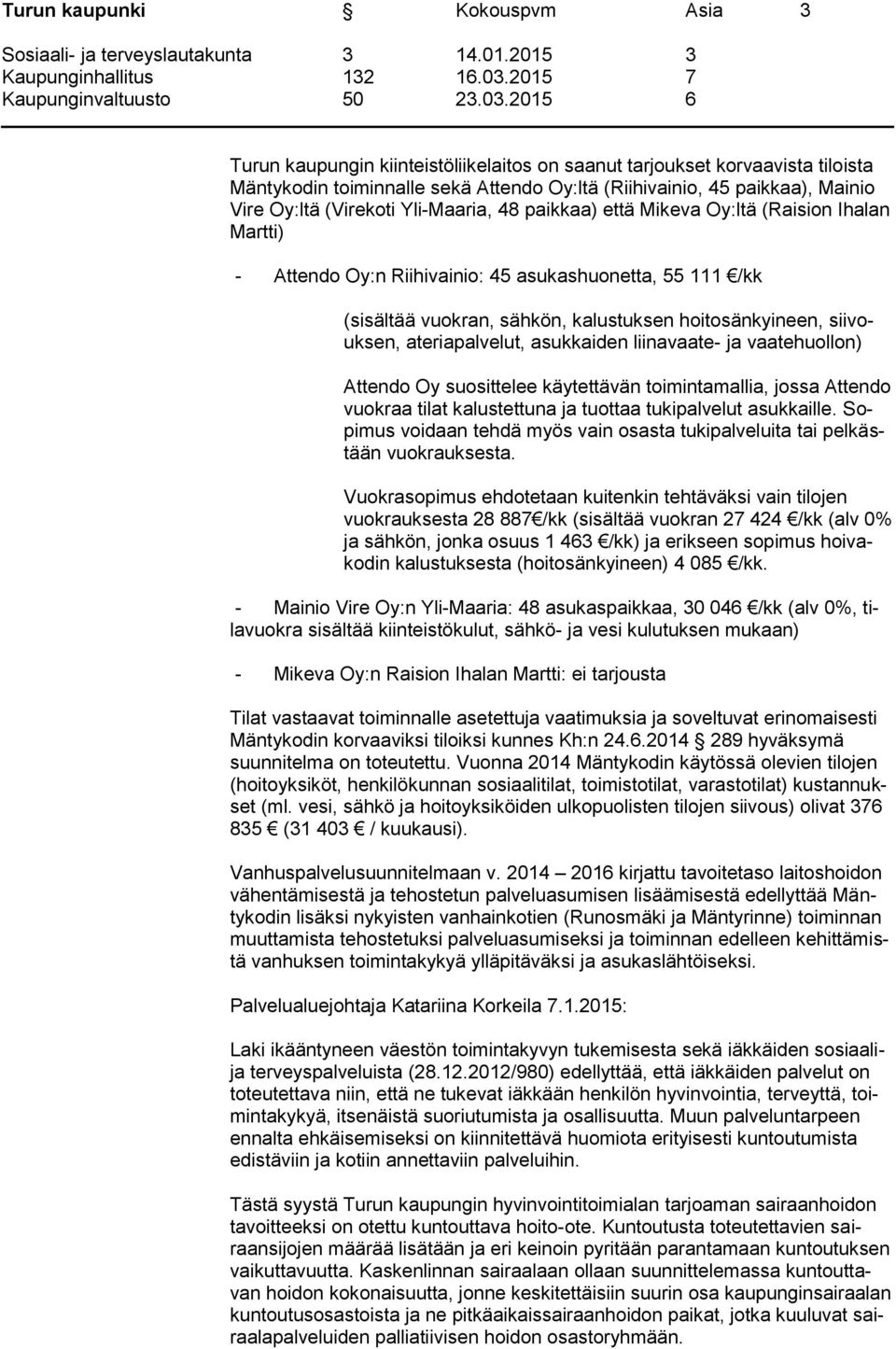 siivouksen, ateriapalvelut, asukkaiden liinavaate- ja vaatehuollon) Attendo Oy suosittelee käytettävän toimintamallia, jossa Attendo vuokraa tilat kalustettuna ja tuottaa tukipalvelut asukkaille.